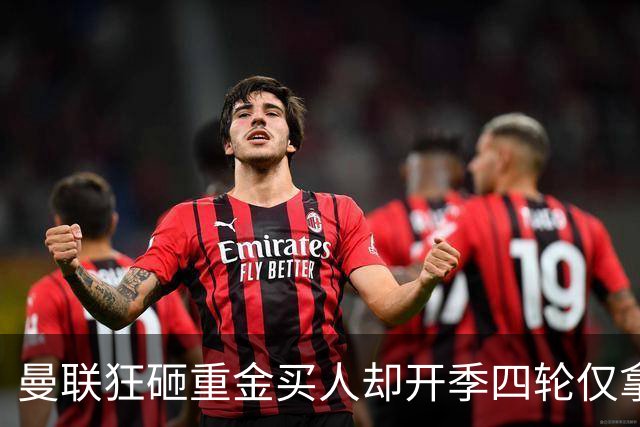 曼联狂砸重金买人却开季四轮仅拿四分 曼联高层路线摇摆拖累全队？